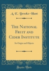 Image for The National Fruit and Cider Institute: Its Origin and Objects (Classic Reprint)