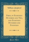 Image for Paris, in Eighteen Hundred and Two, and Eighteen Hundred and Fourteen (Classic Reprint)