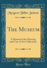 Image for The Museum: A Manual of the Housing and Care of Art Collections (Classic Reprint)