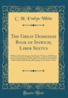 Image for The Great Domesday Book of Ipswich; Liber Sextus: With an Introduction to the Entire Volume, Full Notes and a Commentary; With a Brief Account of the Earlier Little Domesday Books Belonging to the Sam