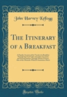Image for The Itinerary of a Breakfast: A Popular Account of the Travels of a Breakfast Through the Food Tube and of the Ten Gates and Several Stations Through Which It Passes, Also of the Obstacles Which It So