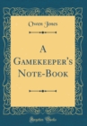 Image for A Gamekeeper&#39;s Note-Book (Classic Reprint)