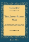 Image for The Japan-Russia War: An Illustrated History of the War in the Far East; The Greatest Conflict of Modern Times (Classic Reprint)