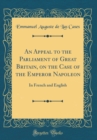 Image for An Appeal to the Parliament of Great Britain, on the Case of the Emperor Napoleon: In French and English (Classic Reprint)
