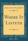 Image for Where It Listeth (Classic Reprint)