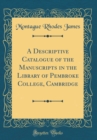 Image for A Descriptive Catalogue of the Manuscripts in the Library of Pembroke College, Cambridge (Classic Reprint)