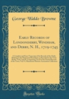 Image for Early Records of Londonderry, Windham, and Derry, N. H., 1719-1745: A Complete and Exact Transcript of the Records of the Clerks Relating to the Homestead Boundaries as Recorded in the Town Books, Vol