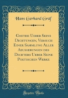 Image for Goethe Ueber Seine Dichtungen, Versuch Einer Sammlung Aller Aeusserungen des Dichters Ueber Seine Poetischen Werke (Classic Reprint)