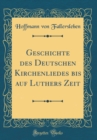 Image for Geschichte des Deutschen Kirchenliedes bis auf Luthers Zeit (Classic Reprint)