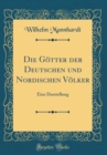 Image for Die Gotter der Deutschen und Nordischen Volker: Eine Darstellung (Classic Reprint)