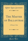 Image for The Master of Ballantrae: A Winter&#39;s Tale (Classic Reprint)