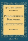 Image for Philosophische Bibliothek: Order Sammlung der Hauptwerke der Philosophie Alter und Neuer Zeit (Classic Reprint)