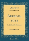Image for Arkadia, 1913: Ein Jahrbuch fur Dichtkunst (Classic Reprint)