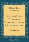Image for Studien Uber Attisches Staatsrecht und Urkundenwesen (Classic Reprint)