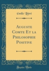 Image for Auguste Comte Et la Philosophie Positive (Classic Reprint)