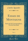 Image for Essais de Montaigne, Vol. 1: Suivis de Sa Correspondance, Et de la Servitude (Classic Reprint)