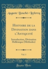 Image for Histoire de la Divination dans l&#39;Antiquite, Vol. 1: Introduction, Divination Hellenique (Methodes) (Classic Reprint)