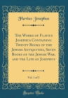 Image for The Works of Flavius Josephus Containing Twenty Books of the Jewish Antiquities, Seven Books of the Jewish War, and the Life of Josephus, Vol. 1 of 2 (Classic Reprint)