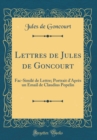 Image for Lettres de Jules de Goncourt: Fac-Simile de Lettre; Portrait d&#39;Apres un Email de Claudius Popelin (Classic Reprint)
