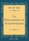 Image for La Philosophie de Schopenhauer (Classic Reprint)