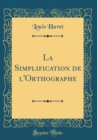 Image for La Simplification de l&#39;Orthographe (Classic Reprint)