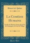 Image for La Comedie Humaine: Etudes de M?urs; Scenes de la Vie de Campagne, le Cure de Village (Classic Reprint)