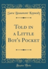 Image for Told in a Little Boy&#39;s Pocket (Classic Reprint)