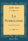 Image for Le Symbolisme: Anecdotes Et Souvenirs (Classic Reprint)