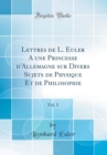 Image for Lettres de L. Euler A une Princesse d&#39;Allemagne sur Divers Sujets de Physique Et de Philosophie, Vol. 1 (Classic Reprint)
