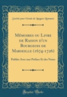 Image for Memoires ou Livre de Raison d&#39;un Bourgeois de Marseille (1674-1726): Publies Avec une Preface Et des Notes (Classic Reprint)