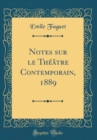 Image for Notes sur le Theatre Contemporain, 1889 (Classic Reprint)