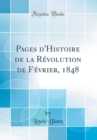 Image for Pages d&#39;Histoire de la Revolution de Fevrier, 1848 (Classic Reprint)