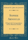 Image for Sophie Arnould: D&#39;Apres Sa Correspondance Et Ses Memoires Inedits (Classic Reprint)