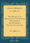 Image for Macaroneana, ou Melanges de Litterature Macaronique des Differents Peuples de l&#39;Europe (Classic Reprint)