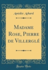 Image for Madame Rose, Pierre de Villergle (Classic Reprint)