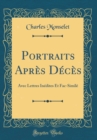 Image for Portraits Apres Deces: Avec Lettres Inedites Et Fac-Simile (Classic Reprint)