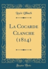Image for La Cocarde Clanche (1814) (Classic Reprint)