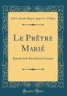 Image for Le Pretre Marie: Episode de la Revolution Francaise (Classic Reprint)