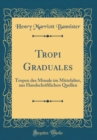 Image for Tropi Graduales: Tropen des Missale im Mittelalter, aus Handschriftlichen Quellen (Classic Reprint)