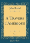 Image for A Travers l&#39;Amerique, Vol. 2 (Classic Reprint)