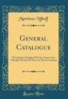 Image for General Catalogue: Periodicals, Standard Works, Scarce And Valuable Works Of The Last Four Centuries (Classic Reprint)