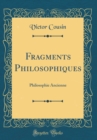 Image for Fragments Philosophiques: Philosophie Ancienne (Classic Reprint)