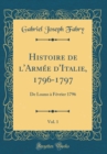 Image for Histoire de l&#39;Armee d&#39;Italie, 1796-1797, Vol. 1: De Loano a Fevrier 1796 (Classic Reprint)