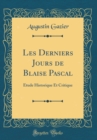 Image for Les Derniers Jours de Blaise Pascal: Etude Historique Et Critique (Classic Reprint)