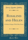 Image for Rosalind and Helen: A Modern Eclogue; With Other Poems (Classic Reprint)