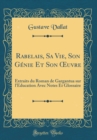 Image for Rabelais, Sa Vie, Son Genie Et Son ?uvre: Extraits du Roman de Gargantua sur l&#39;Education Avec Notes Et Glossaire (Classic Reprint)