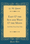 Image for East O&#39; the Sun and West O&#39; the Moon: And Other Norse Fairy Tales (Classic Reprint)