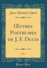 Image for ?uvres Posthumes de J. F. Ducis, Vol. 1 (Classic Reprint)
