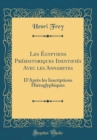 Image for Les Egyptiens Prehistoriques Identifies Avec les Annamites: D&#39;Apres les Inscriptions Hieroglyphiques (Classic Reprint)