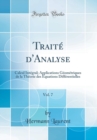 Image for Traite d&#39;Analyse, Vol. 7: Calcul Integral; Applications Geometriques de la Theorie des Equations Differentielles (Classic Reprint)
